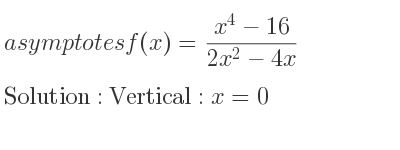 The asymptotes of f(x)=(x^4-16)/(2x^2-4x) is Vertical: x=0